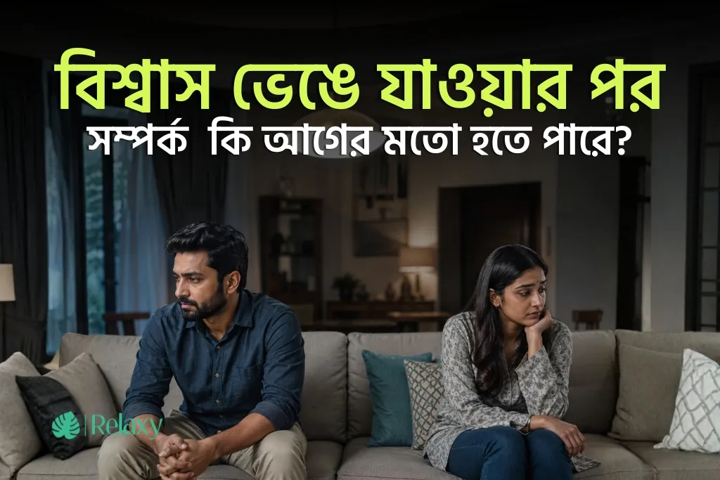 বিশ্বাস ভেঙে যাওয়ার পর কি সম্পর্ক আগের মতো হতে পারে? নাকি সবকিছু সেখানেই শেষ?